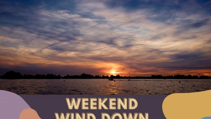 Weekend Wind down 5:30 to 5:50 p.m.