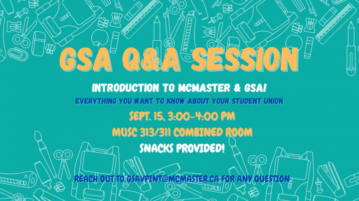 GSA Q&A session. An introduction to McMaster and the GSA. Learn more about your student union. Snacks provided.